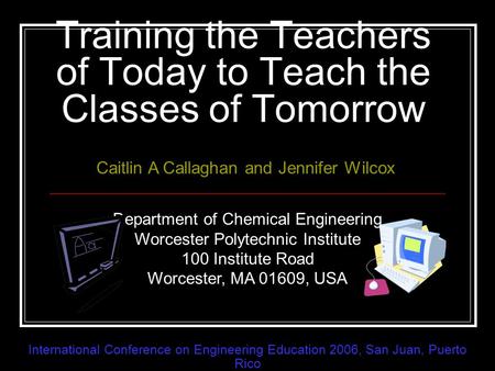 Training the Teachers of Today to Teach the Classes of Tomorrow International Conference on Engineering Education 2006, San Juan, Puerto Rico Department.