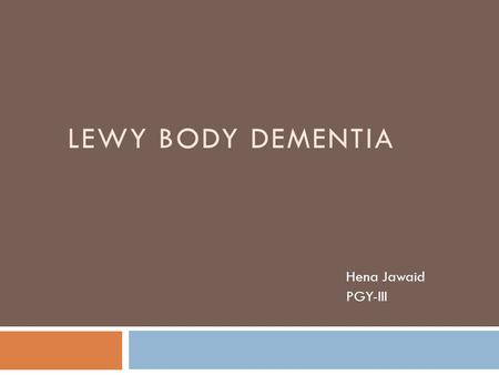 LEWY BODY DEMENTIA Hena Jawaid PGY-III. Also known as …. LBD - hena jawaid 2  Cortical lewy body disease  Lewy body variant of Alzheimer’s disease 