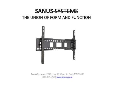 SANUS SYSTEMS THE UNION OF FORM AND FUNCTION Sanus Systems 2221 Hwy 36 West. St. Paul, MN 55113 800.359.5520 www.sanus.comwww.sanus.com.