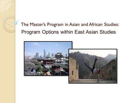 The Master’s Program in Asian and African Studies: Program Options within East Asian Studies.