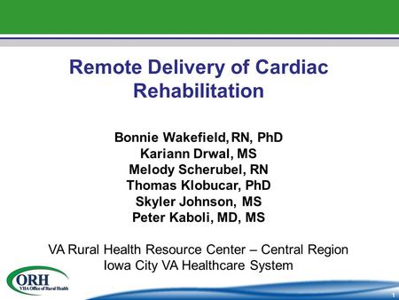 1 Remote Delivery of Cardiac Rehabilitation Bonnie Wakefield, RN, PhD Kariann Drwal, MS Melody Scherubel, RN Thomas Klobucar, PhD Skyler Johnson, MS Peter.