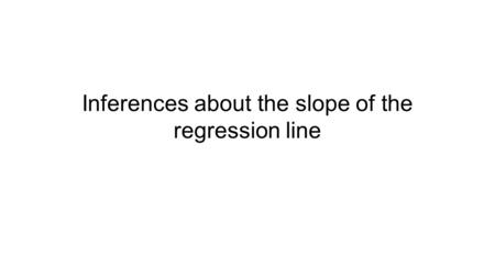 Inferences about the slope of the regression line.