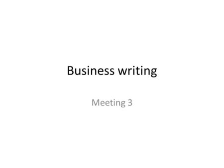 Business writing Meeting 3. True / False? 1.It is normal to write Mr John Tan in the first line of the receiver’s address, and underneath to write Dear.