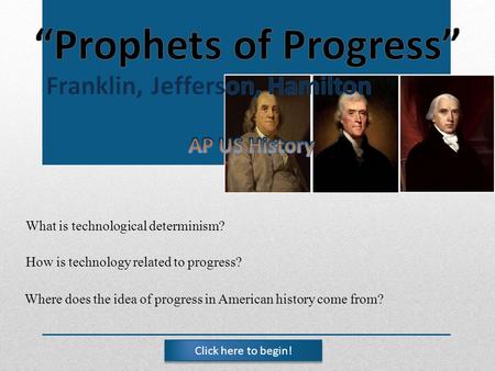 What is technological determinism? How is technology related to progress? Where does the idea of progress in American history come from? Click here to.