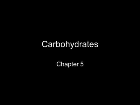 Carbohydrates Chapter 5. What are Dietary Carbohydrates? Organic compounds containing –Carbon –Oxygen –Hydrogen –CH 2 O Formed naturally in nature Synthesized.