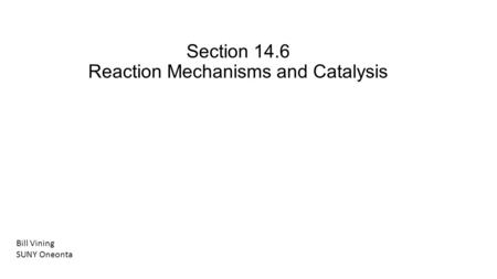 Section 14.6 Reaction Mechanisms and Catalysis