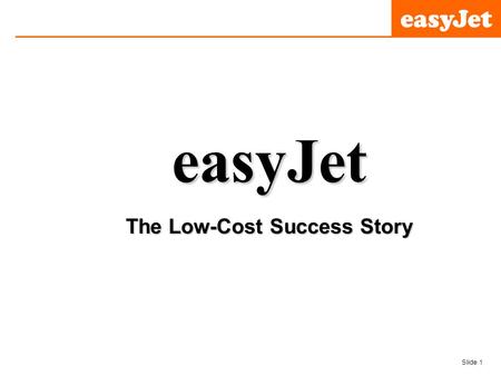 Slide 1 easyJet plceasyJet The Low-Cost Success Story.
