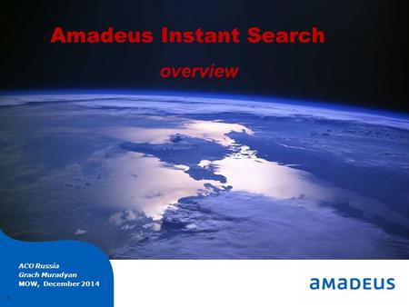 © 2014 Amadeus IT Group SA overview Amadeus Instant Search ACO Russia Grach Muradyan MOW, December 2014 1.