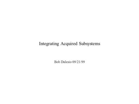 Integrating Acquired Subsystems Bob Dalesio 09/21/99.
