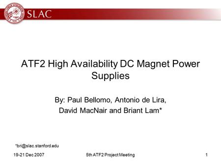 19-21 Dec 20075th ATF2 Project Meeting1 ATF2 High Availability DC Magnet Power Supplies By: Paul Bellomo, Antonio de Lira, David MacNair and Briant Lam*