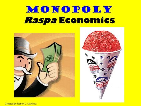 Monopoly Raspa Economics Created by Robert L. Martinez.