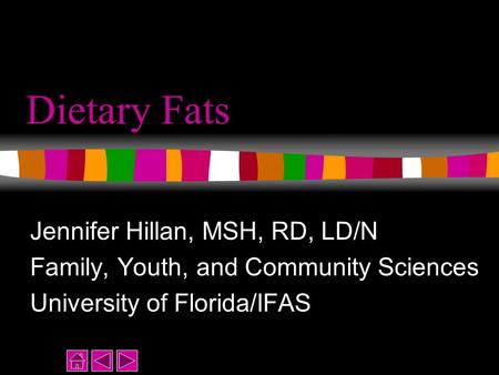 Dietary Fats Jennifer Hillan, MSH, RD, LD/N Family, Youth, and Community Sciences University of Florida/IFAS.
