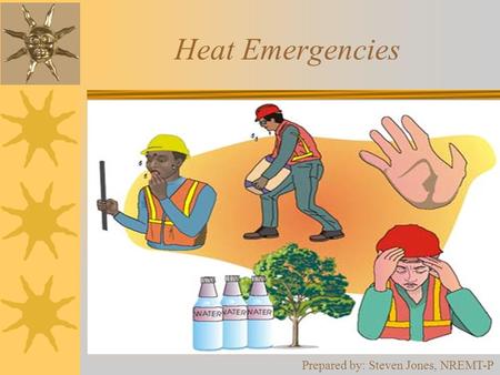 Heat Emergencies Prepared by: Steven Jones, NREMT-P.