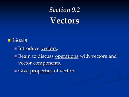 Section 9.2 Vectors Goals Goals Introduce vectors. Introduce vectors. Begin to discuss operations with vectors and vector components. Begin to discuss.