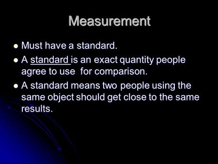 Measurement Must have a standard.