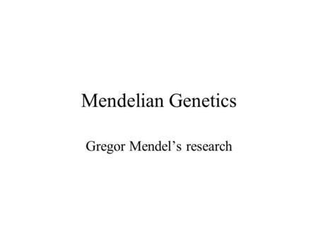 Mendelian Genetics Gregor Mendel’s research Mendel proposed the first theory about the units of inheritance (what we now call genes) and described two.