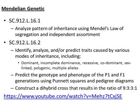 Mendelian Genetic SC.912.L.16.1 Analyze pattern of inheritance using Mendel’s Law of segregation and independent assortment SC.912.L.16.2 Identify, analyze,