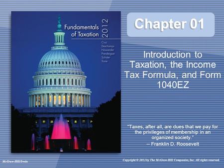 Chapter 01 Introduction to Taxation, the Income Tax Formula, and Form 1040EZ “Taxes, after all, are dues that we pay for the privileges of membership in.
