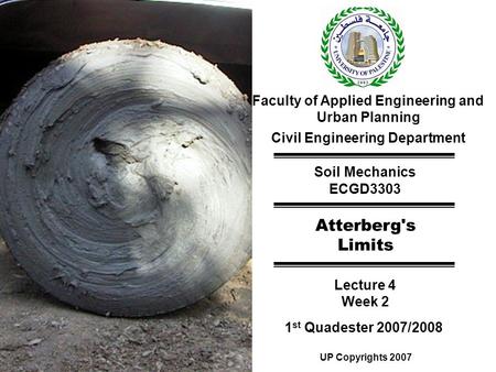 Faculty of Applied Engineering and Urban Planning Civil Engineering Department Soil Mechanics ECGD3303 Atterberg's Limits Lecture 4 Week 2 1 st Quadester.