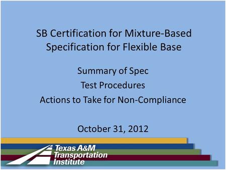 SB Certification for Mixture-Based Specification for Flexible Base Summary of Spec Test Procedures Actions to Take for Non-Compliance October 31, 2012.