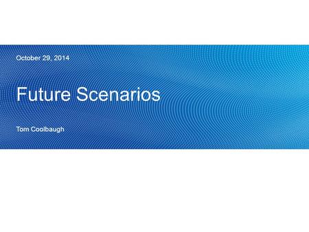 Future Scenarios Tom Coolbaugh October 29, 2014. 2 Planning Scenarios.