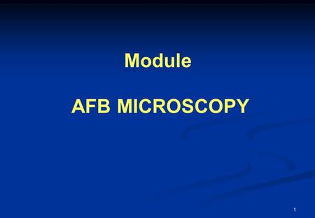 1 Module AFB MICROSCOPY. 2 Content Overview Collection of sputum specimens Quality of sputum specimens Processing of sputum specimens Registration of.