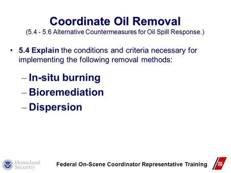 1 Coordinate Oil Removal (5.4 - 5.6 Alternative Countermeasures for Oil Spill Response.) 5.4 Explain the conditions and criteria necessary for implementing.