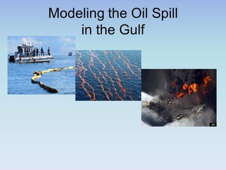 Modeling the Oil Spill in the Gulf. What do we know about the properties of oil in the Ocean and how it interacts with the environment?