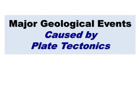 Major Geological Events Caused by Plate Tectonics