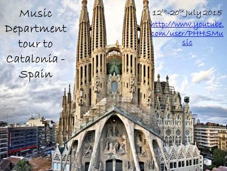 Music Department tour to Catalonia - Spain 12 th -20 th July 2015  com/user/PHHSMu sic.