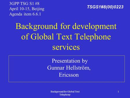 Background for Global Text Telephony 1 Background for development of Global Text Telephone services 3GPP TSG S1 #8 April 10-15, Beijing Agenda item 6.6.1.