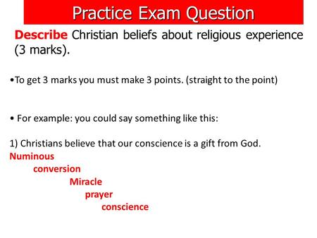 Practice Exam Question Describe Christian beliefs about religious experience (3 marks). To get 3 marks you must make 3 points. (straight to the point)
