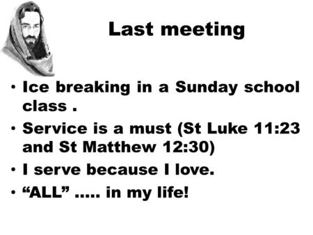 Last meeting Ice breaking in a Sunday school class. Service is a must (St Luke 11:23 and St Matthew 12:30) I serve because I love. “ALL”..... in my life!
