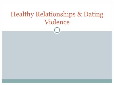 Healthy Relationships & Dating Violence. Quizzes Healthy Relationship Quiz OR Am I a Good Boyfriend/Girlfriend Quiz.