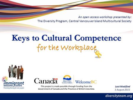 Diversityteam.org Keys to Cultural Competence for the Workplace An open access workshop presented by: The Diversity Program, Central Vancouver Island Multicultural.