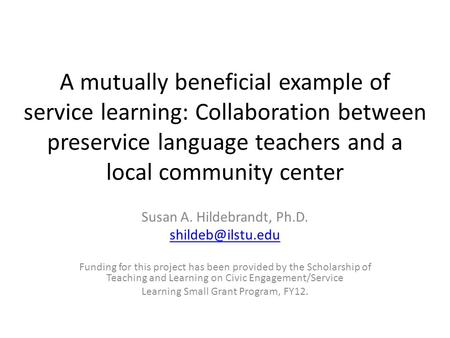 A mutually beneficial example of service learning: Collaboration between preservice language teachers and a local community center Susan A. Hildebrandt,