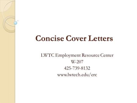 Concise Cover Letters LWTC Employment Resource Center W-207 425-739-8132 www.lwtech.edu/erc.