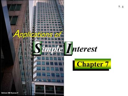 McGraw-Hill Ryerson © Applications SI Applications SI 7 - 1 A pplications of McGraw-Hill Ryerson © Chapter 7 I I S S imple nterest.