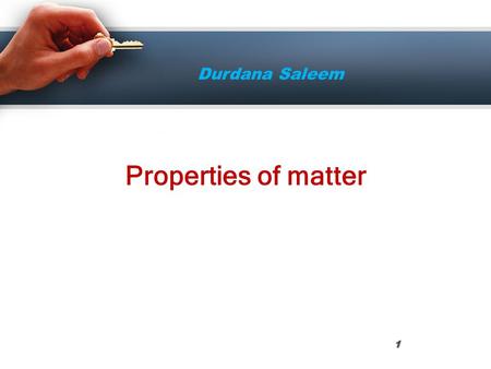 Durdana Saleem Properties of matter Properties of matter.