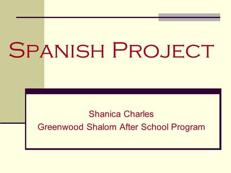 Spanish Project Shanica Charles Greenwood Shalom After School Program.