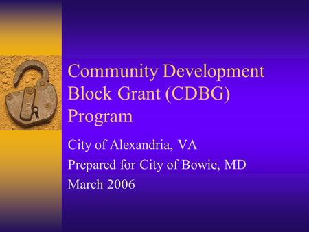 Community Development Block Grant (CDBG) Program City of Alexandria, VA Prepared for City of Bowie, MD March 2006.