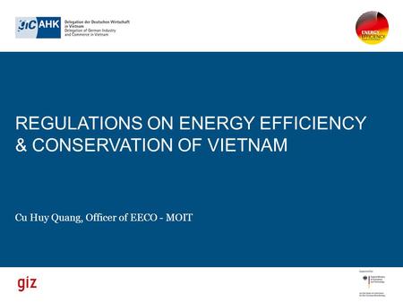 REGULATIONS ON ENERGY EFFICIENCY & CONSERVATION OF VIETNAM Cu Huy Quang, Officer of EECO - MOIT.