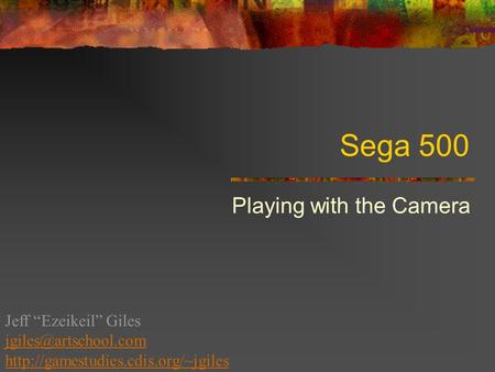 Sega 500 Playing with the Camera Jeff “Ezeikeil” Giles