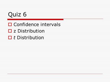 Quiz 6 Confidence intervals z Distribution t Distribution.