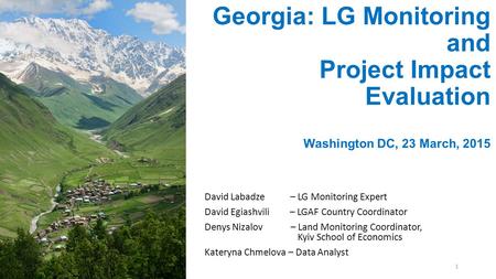 Georgia: LG Monitoring and Project Impact Evaluation Washington DC, 23 March, 2015 David Labadze – LG Monitoring Expert David Egiashvili – LGAF Country.