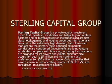 STERLING CAPITAL GROUP Sterling Capital Group is a private equity investment group that invests in, syndicates and helps its joint venture partners and/or.