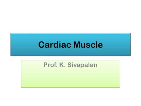 Cardiac Muscle Prof. K. Sivapalan.