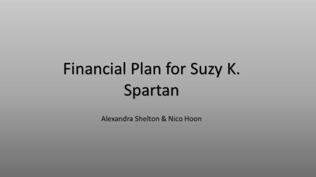 Alexandra Shelton & Nico Hoon Financial Plan for Suzy K. Spartan.