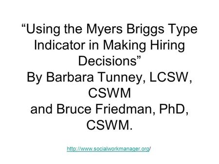 “Using the Myers Briggs Type Indicator in Making Hiring Decisions” By Barbara Tunney, LCSW, CSWM and Bruce Friedman, PhD, CSWM.