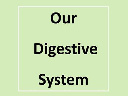 Our Digestive System. Objectives The structure of the gut - names of the parts What happens in each part Stages in food processing How food is moved.